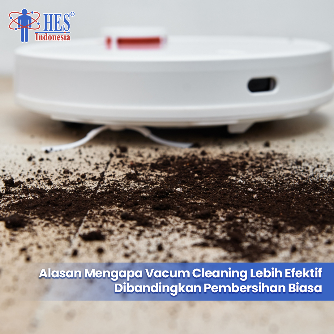 5 Alasan Mengapa Vacum Cleaning Lebih Efektif Dibandingkan Pembersihan Biasa