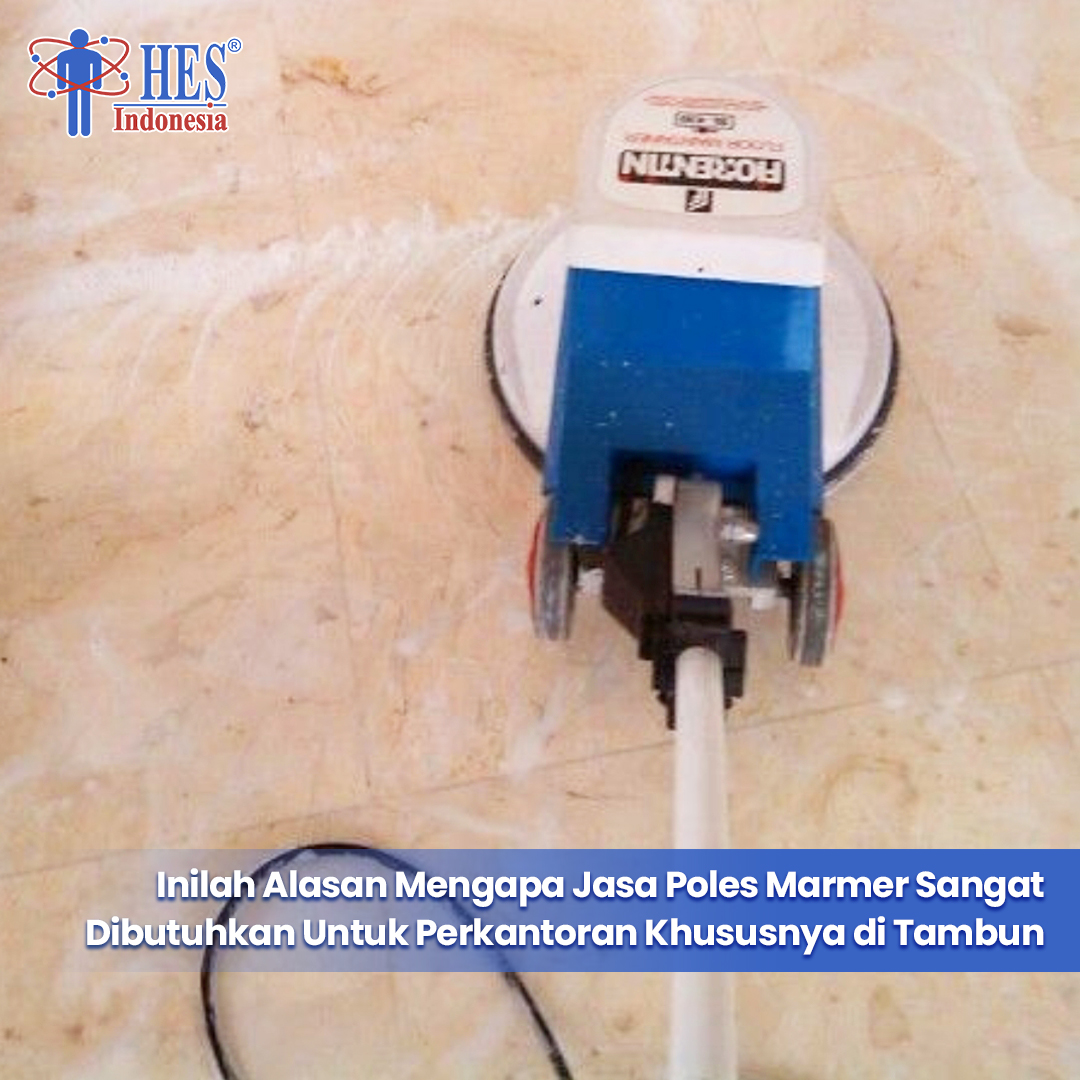 Inilah Alasan Mengapa Jasa Poles Marmer Sangat Dibutuhkan Untuk Perkantoran Khususnya di Tambun