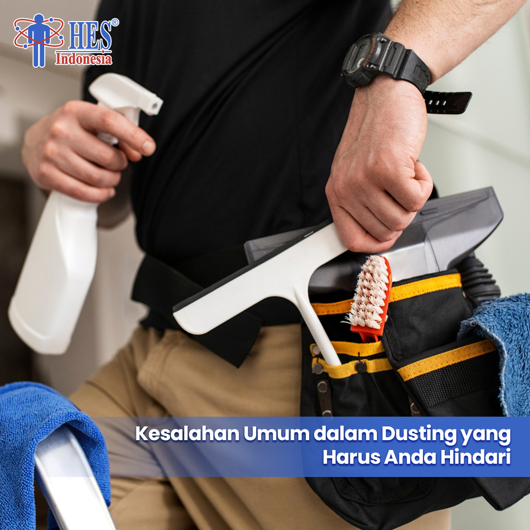 Kesalahan Umum dalam Dusting yang Harus Anda Hindari | HES Indonesia