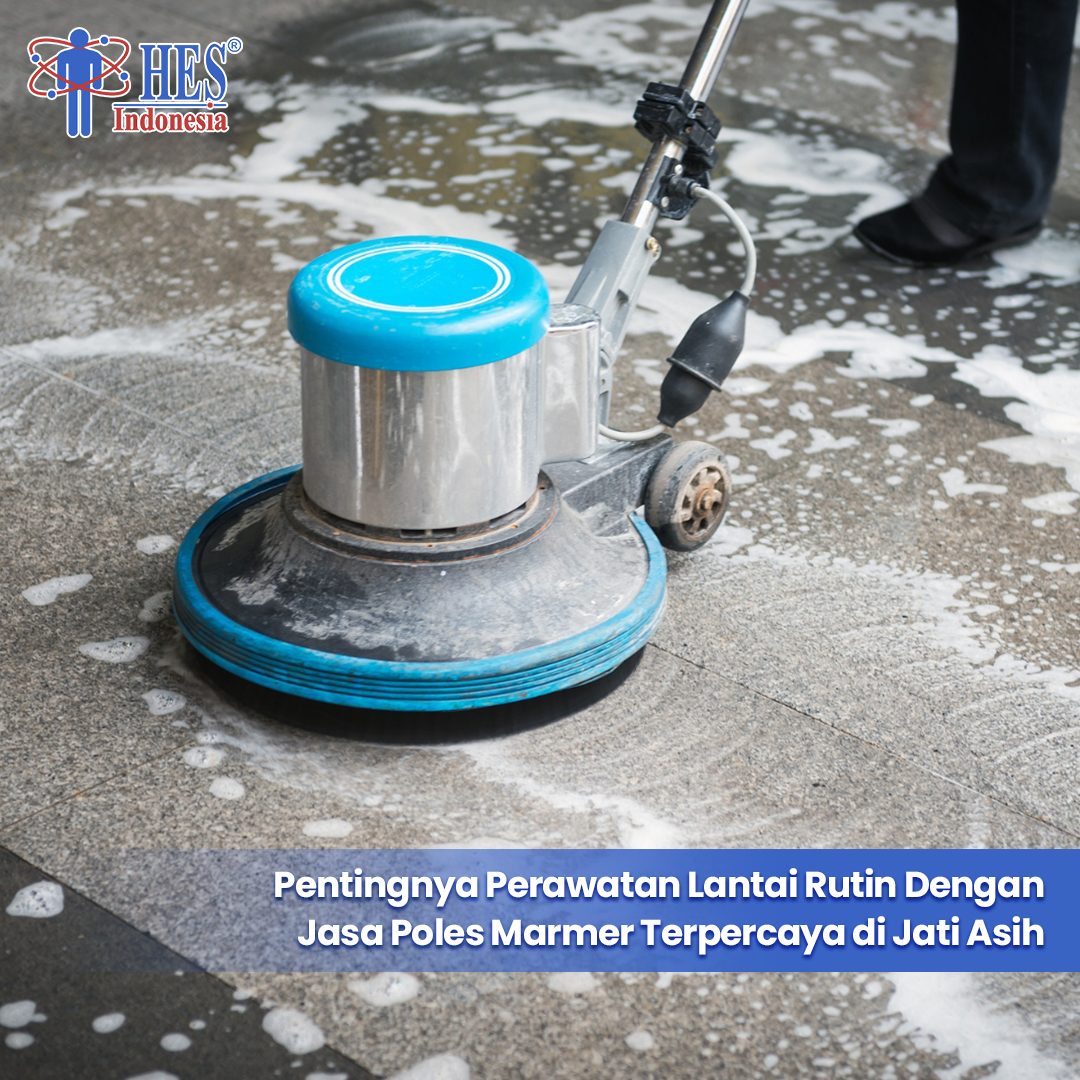 Pentingnya Perawatan Lantai Rutin Dengan Jasa Poles Marmer Terpercaya di Jati Asih