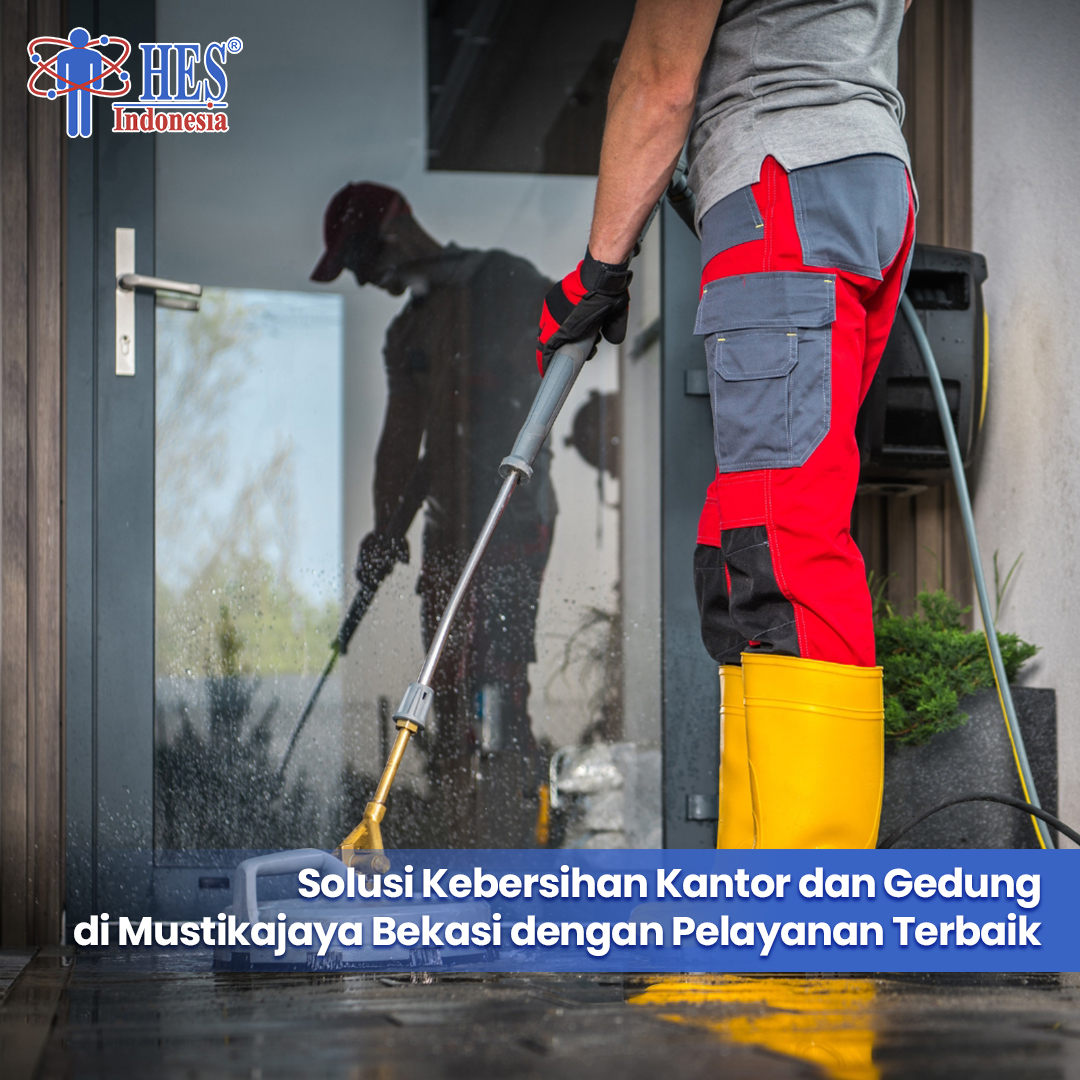 Solusi Kebersihan Kantor dan Gedung di Mustikajaya Bekasi dengan Pelayanan Terbaik